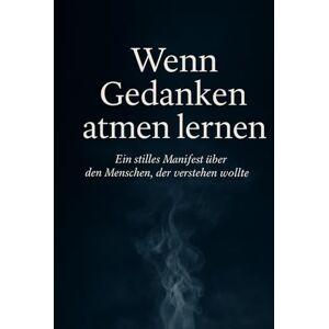 Onolfo, Luca Wenn Gedanken atmen lernen: Ein stilles Manifest über den Menschen, der verstehen wollte Onolfo, Luca Wenn Gedanken atmen lernen: Ein stilles Manifest über den Menschen, der verstehen wollte