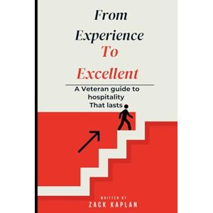 Kaplan, zack From Experience To Excellence, A Veterans Guide To Hospitality That Lasts: How to Succeed in Restaurant and Bar Management, Customer Service, and Staff Training Kaplan, zack From Experience To Excellence, A Veterans Guide To Hospitality That Lasts: How to Succeed in Restaurant and Bar Management, Customer Service, and Staff Training