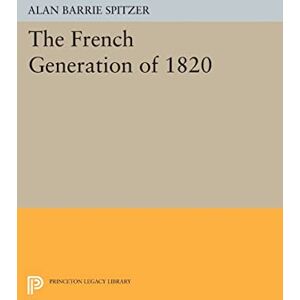 Spitzer, Alan Barrie The French Generation of 1820 (Princeton Legacy Library): 505 Spitzer, Alan Barrie The French Generation of 1820 (Princeton Legacy Library): 505