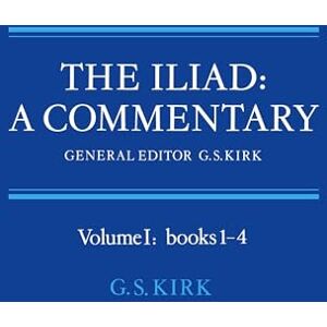 Kirk The Iliad: Commentary v1 Bk 1-4: A Commentary: Volume 1, Books 1-4 Kirk The Iliad: Commentary v1 Bk 1-4: A Commentary: Volume 1, Books 1-4