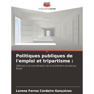 Ferraz Cordeiro Gonçalves, Lorena Politiques publiques de l'emploi et tripartisme :: Défis pour la coordination de la protection sociale au Brésil Ferraz Cordeiro Gonçalves, Lorena Politiques publiques de l'emploi et tripartisme :: Défis pour la coordination de la protection sociale au Brésil