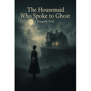N.M, Prasanth The Housemaid Who Spoke to Ghost: A Dark Victorian Suspense Novel of Obsession, Hidden Rooms, and the Restless Dead Who Whisper Their Demands to the Housemaid No One Believes. N.M, Prasanth The Housemaid Who Spoke to Ghost: A Dark Victorian Suspense Novel of Obsession, Hidden Rooms, and the Restless Dead Who Whisper Their Demands to the Housemaid No One Believes.