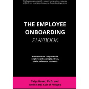 Bauer Ph.D., Talya The Employee Onboarding Playbook: How innovative companies use employee onboarding to increase employee loyalty, productivity, and engagement. Bauer Ph.D., Talya The Employee Onboarding Playbook: How innovative companies use employee onboarding to increase employee loyalty, productivity, and engagement.