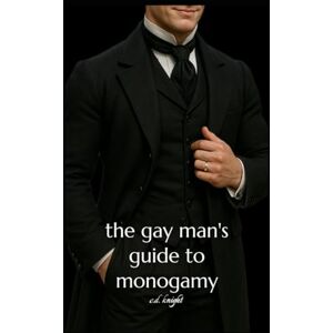 Knight, C.D. The Gay Man’s Guide to Monogamy Knight, C.D. The Gay Man’s Guide to Monogamy