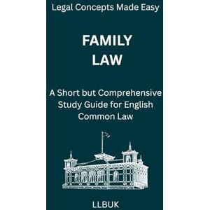 LLBUK Family Law: A Short but Comprehensive Study Guide for English Common Law (Legal Concepts Made Easy) LLBUK Family Law: A Short but Comprehensive Study Guide for English Common Law (Legal Concepts Made Easy)