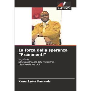 Kamanda, Kama Sywor La forza della speranza “Frammenti”: seguito daSono responsabile della mia libertà “Storia della mia vita” Kamanda, Kama Sywor La forza della speranza “Frammenti”: seguito daSono responsabile della mia libertà “Storia della mia vita”