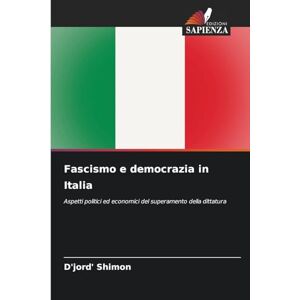 Shimon, D'Jord' Fascismo e democrazia in Italia: Aspetti politici ed economici del superamento della dittatura Shimon, D'Jord' Fascismo e democrazia in Italia: Aspetti politici ed economici del superamento della dittatura