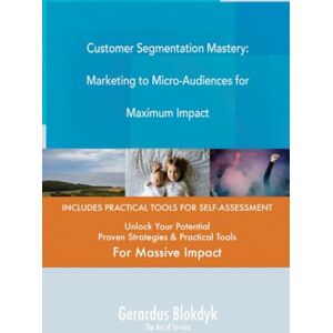 Gerardus Blokdyk - The Art of Service Customer Segmentation Mastery: Marketing to Micro-Audiences for Maximum Impact Gerardus Blokdyk - The Art of Service Customer Segmentation Mastery: Marketing to Micro-Audiences for Maximum Impact