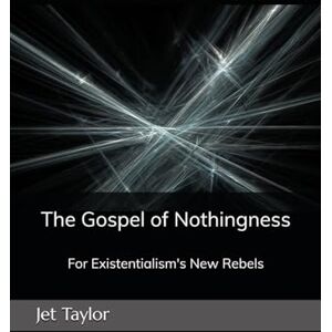 Taylor The Gospel of Nothingness: For Existentialism's New Rebels Taylor The Gospel of Nothingness: For Existentialism's New Rebels