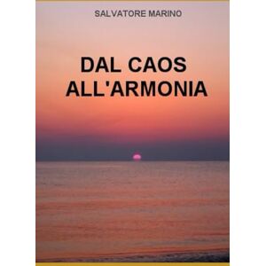 Marino, Salvatore Dal caos all'armonia: Trattato scenico sulla natura umana Marino, Salvatore Dal caos all'armonia: Trattato scenico sulla natura umana