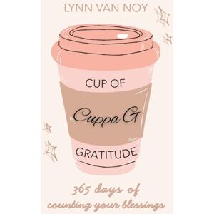van Noy, Lynn Cuppa G CUP OF GRATITUDE: 365 Days of Counting Your Blessings van Noy, Lynn Cuppa G CUP OF GRATITUDE: 365 Days of Counting Your Blessings