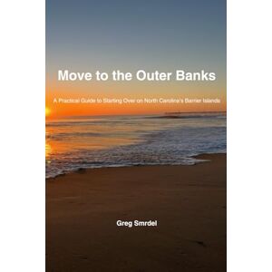 Smrdel, Greg Move to the Outer Banks: A Practical Guide to Starting Over on North Carolina’s Barrier Islands Smrdel, Greg Move to the Outer Banks: A Practical Guide to Starting Over on North Carolina’s Barrier Islands