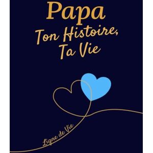 Ligne de Vie Papa, Ton Histoire, Ta Vie : Journal de Souvenirs à Compléter: 200 Questions et Frise Chronologique – Cadeau Parfait pour la Fête des Pères et Anniversaires Ligne de Vie Papa, Ton Histoire, Ta Vie : Journal de Souvenirs à Compléter: 200 Questions et Frise Chronologique – Cadeau Parfait pour la Fête des Pères et Anniversaires