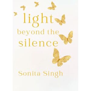 Singh, Sonita Light Beyond the Silence: Poetry of Healing Singh, Sonita Light Beyond the Silence: Poetry of Healing