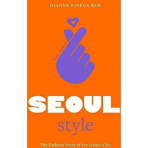Pineda-Kim, Dianne Little Book of Seoul Style: The Fashion Story of the Iconic City: 5 (Fashion Destinations) Pineda-Kim, Dianne Little Book of Seoul Style: The Fashion Story of the Iconic City: 5 (Fashion Destinations)