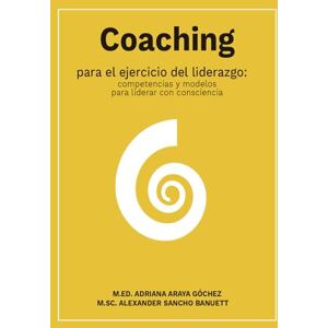 Sancho Banuett, Alexander Coaching para el ejercicio del liderazgo: Competencias y modelos para liderar con consciencia Sancho Banuett, Alexander Coaching para el ejercicio del liderazgo: Competencias y modelos para liderar con consciencia