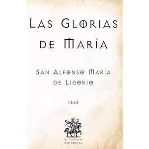 de Ligorio, San Alfonso María Las Glorias de María: (Facsímil de 1868) (Clásicos Católicos de El Templario Editorial) de Ligorio, San Alfonso María Las Glorias de María: (Facsímil de 1868) (Clásicos Católicos de El Templario Editorial)