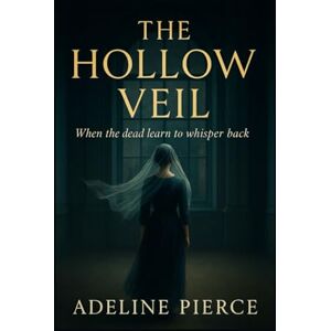 Pierce, Adeline THE HOLLOW VEIL: When the dead learn to whisper back Pierce, Adeline THE HOLLOW VEIL: When the dead learn to whisper back