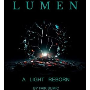 SUMIC, FAIK LUMEN A LIGHT REBORN: LUMEN-A LIGHT REBORN: A Hard Sci-Fi Thriller of AI Uprising and Interstellar Survival SUMIC, FAIK LUMEN A LIGHT REBORN: LUMEN-A LIGHT REBORN: A Hard Sci-Fi Thriller of AI Uprising and Interstellar Survival