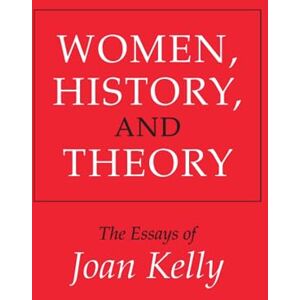 Kelly, Joan Women, History, and Theory: The Essays of Joan Kelly (Women in Culture and Society) Kelly, Joan Women, History, and Theory: The Essays of Joan Kelly (Women in Culture and Society)