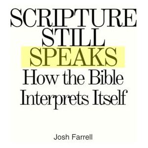Farrell, Joshua Scripture Still Speaks: How the Bible Interprets Itself Farrell, Joshua Scripture Still Speaks: How the Bible Interprets Itself