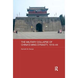 Swope, Kenneth M. The Military Collapse of China's Ming Dynasty, 1618-44 (Asian States and Empires) Swope, Kenneth M. The Military Collapse of China's Ming Dynasty, 1618-44 (Asian States and Empires)