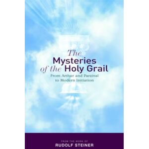 Steiner, Rudolf The Mysteries of the Holy Grail: from Arthur and Parzival to Modern Initiation Steiner, Rudolf The Mysteries of the Holy Grail: from Arthur and Parzival to Modern Initiation