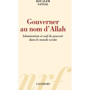 SANSAL, BOUALEM Gouverner au nom d'Allah: Islamisation et soif de pouvoir dans le monde arabe SANSAL, BOUALEM Gouverner au nom d'Allah: Islamisation et soif de pouvoir dans le monde arabe