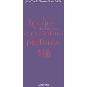 Ellena, Jean-Claude Petit lexique des amateurs épris d'odeurs et de parfums Ellena, Jean-Claude Petit lexique des amateurs épris d'odeurs et de parfums