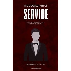 Kizhakkethil, Mr Rezwin Farhan The Discreet Art of Service: Life Managing the World’s Ultra Rich Kizhakkethil, Mr Rezwin Farhan The Discreet Art of Service: Life Managing the World’s Ultra Rich