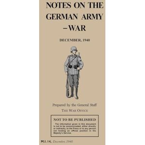 The General Staff, War Office Notes on the German Army-War: December 1940 The General Staff, War Office Notes on the German Army-War: December 1940