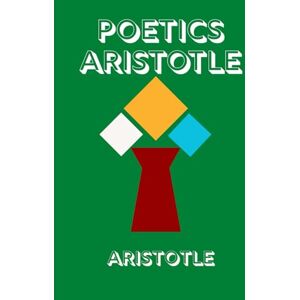 ARISTOTLE POETICS : The Foundational Work on Drama, Tragedy, and the Art of Storytelling ARISTOTLE POETICS : The Foundational Work on Drama, Tragedy, and the Art of Storytelling