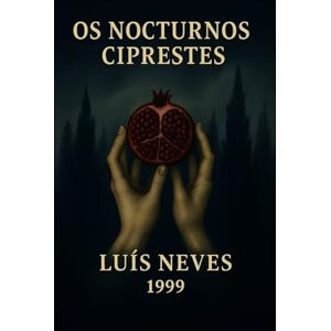 Neves, Luís Os Nocturnos Ciprestes: Uma viagem poética ao Hades, entre mitos, deuses e a memória dos mortos. Neves, Luís Os Nocturnos Ciprestes: Uma viagem poética ao Hades, entre mitos, deuses e a memória dos mortos.