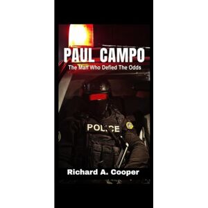 A. COOPER, RICHARD PAUL CAMPO:: THE MAN WHO DEFIED THE ODDS A. COOPER, RICHARD PAUL CAMPO:: THE MAN WHO DEFIED THE ODDS
