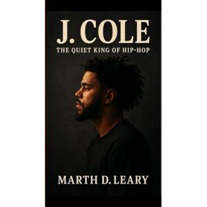 D. LEARY, MARTH J. COLE: The Quiet King Of Hip- Hop D. LEARY, MARTH J. COLE: The Quiet King Of Hip- Hop