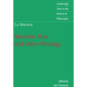 Thomson La Mettrie: Machine Man & Writings: Machine Man and Other Writings (Cambridge Texts in the History of Philosophy) Thomson La Mettrie: Machine Man & Writings: Machine Man and Other Writings (Cambridge Texts in the History of Philosophy)