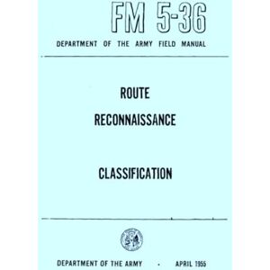 Department of the Army, Headquarters Route Reconnaissance and Classification: FM 5 36 Department of the Army Field Manual, August 1960 Department of the Army, Headquarters Route Reconnaissance and Classification: FM 5 36 Department of the Army Field Manual, August 1960