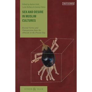Sex and Desire in Muslim Cultures: Beyond Norms and Transgression from the Abbasids to the Present Day (Gender and Islam) Sex and Desire in Muslim Cultures: Beyond Norms and Transgression from the Abbasids to the Present Day (Gender and Islam)