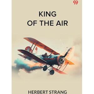 Strang, Herbert King Of The AirOr, To Morocco On An Aeroplane (Edition1) Strang, Herbert King Of The AirOr, To Morocco On An Aeroplane (Edition1)