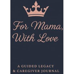 Johnson, Meshanda L For Mama, With Love: A Guided Legacy & Caregiver Journal Johnson, Meshanda L For Mama, With Love: A Guided Legacy & Caregiver Journal