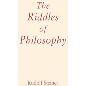 Steiner, Rudolf The Riddles of Philosophy: Presented in an Outline of its History Steiner, Rudolf The Riddles of Philosophy: Presented in an Outline of its History