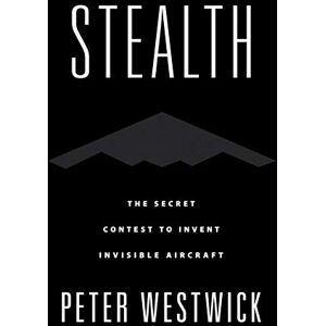 Westwick, Peter Stealth: The Secret Contest to Invent Invisible Aircraft Westwick, Peter Stealth: The Secret Contest to Invent Invisible Aircraft
