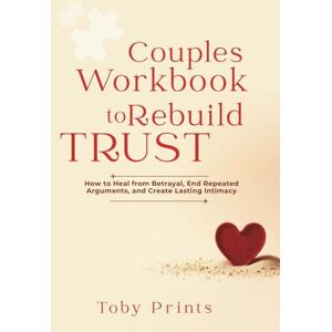 Prints, Toby Couples Workbook to Rebuild Trust: How to Heal from Betrayal, End Repeated Arguments, and Create Lasting Intimacy Prints, Toby Couples Workbook to Rebuild Trust: How to Heal from Betrayal, End Repeated Arguments, and Create Lasting Intimacy