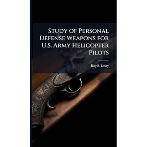 Leuty, Ray S Study of Personal Defense Weapons for U.S. Army Helicopter Pilots Leuty, Ray S Study of Personal Defense Weapons for U.S. Army Helicopter Pilots