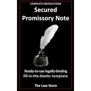 Law Store, The Secured Promissory Note: Ready-to-Use Legally-Binding Fill-in-the-Blanks Document Law Store, The Secured Promissory Note: Ready-to-Use Legally-Binding Fill-in-the-Blanks Document