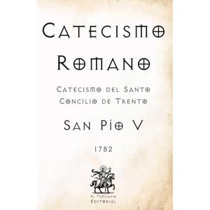 V, San Pío Catecismo Romano: Catecismo del Santo Concilio de Trento (Facsímil de 1782) (Clásicos Católicos de El Templario Editorial) V, San Pío Catecismo Romano: Catecismo del Santo Concilio de Trento (Facsímil de 1782) (Clásicos Católicos de El Templario Editorial)