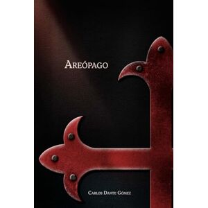 Gómez, Carlos Dante AREÓPAGO: ENSAYOS SOBRE LOS GRADOS 19 AL 30 DEL RITO ESCOCÉS ANTIGUO Y ACEPTADO Gómez, Carlos Dante AREÓPAGO: ENSAYOS SOBRE LOS GRADOS 19 AL 30 DEL RITO ESCOCÉS ANTIGUO Y ACEPTADO