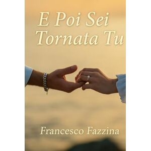 Fazzina, Francesco E Poi Sei Tornata Tu: Quando il silenzio non spegne ciò che il cuore ricorda. Fazzina, Francesco E Poi Sei Tornata Tu: Quando il silenzio non spegne ciò che il cuore ricorda.