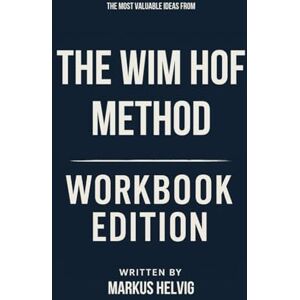 Helvig, Markus The Most Valuable Ideas from The Wim Hof Method Workbook Edition: Transform Your Life with Wim Hof's Teachings Helvig, Markus The Most Valuable Ideas from The Wim Hof Method Workbook Edition: Transform Your Life with Wim Hof's Teachings
