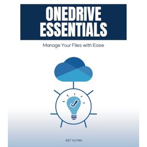 Huynh, Kiet OneDrive Essentials: Manage Your Files with Ease (Microsoft 365 Essentials: Tools for Productivity) Huynh, Kiet OneDrive Essentials: Manage Your Files with Ease (Microsoft 365 Essentials: Tools for Productivity)